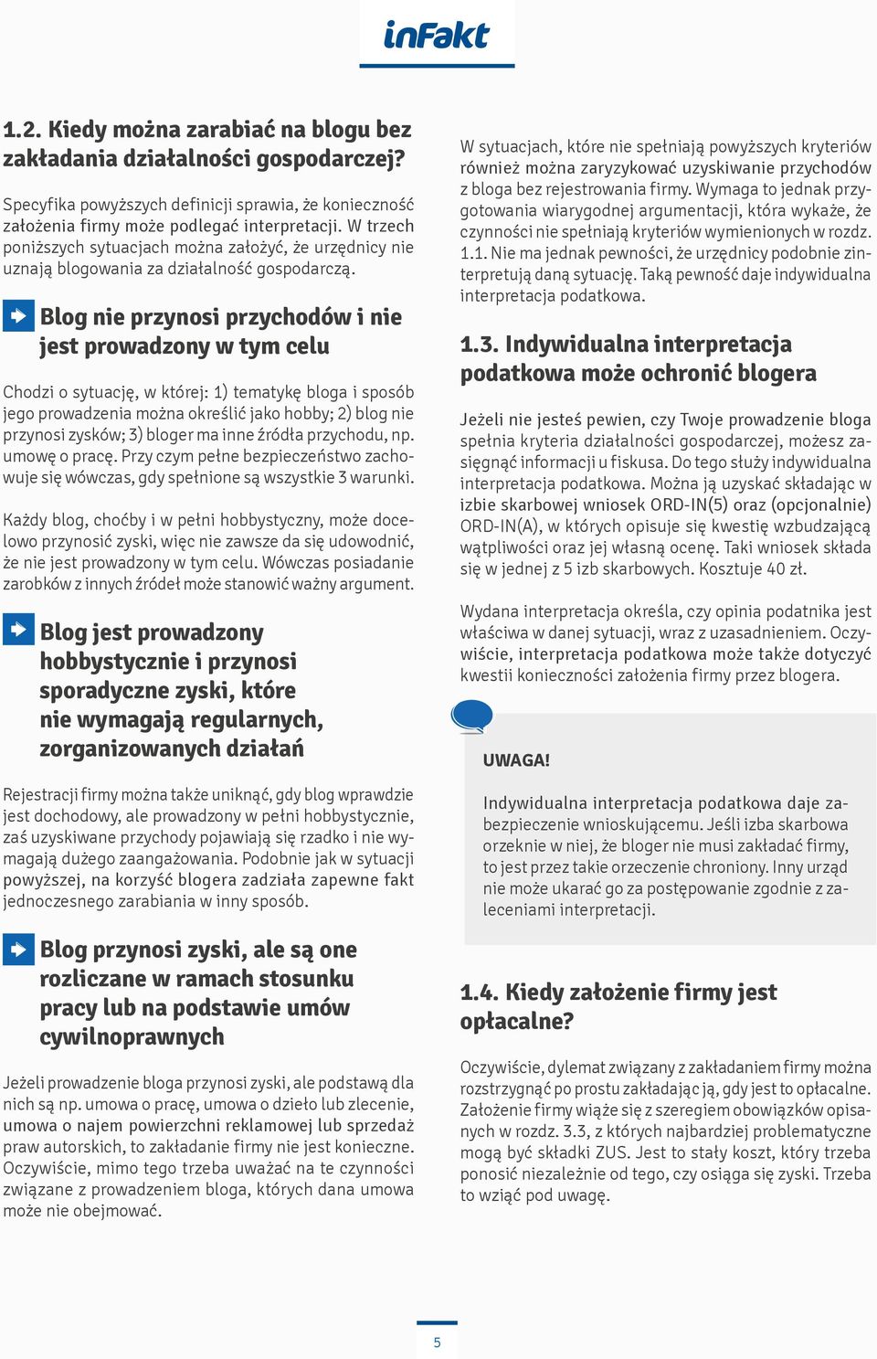 Blog nie przynosi przychodów i nie jest prowadzony w tym celu Chodzi o sytuację, w której: 1) tematykę bloga i sposób jego prowadzenia można określić jako hobby; 2) blog nie przynosi zysków; 3)