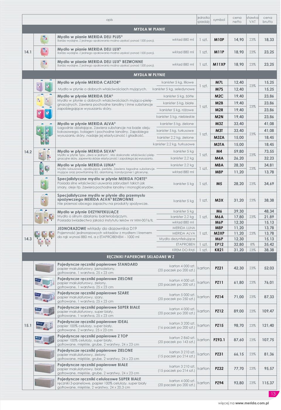 Z jednego opakowania można uzyskać ponad 1500 porcji. wkład 880 ml M11XP 18,90 23,25 MYDŁA W PŁYNIE 14.