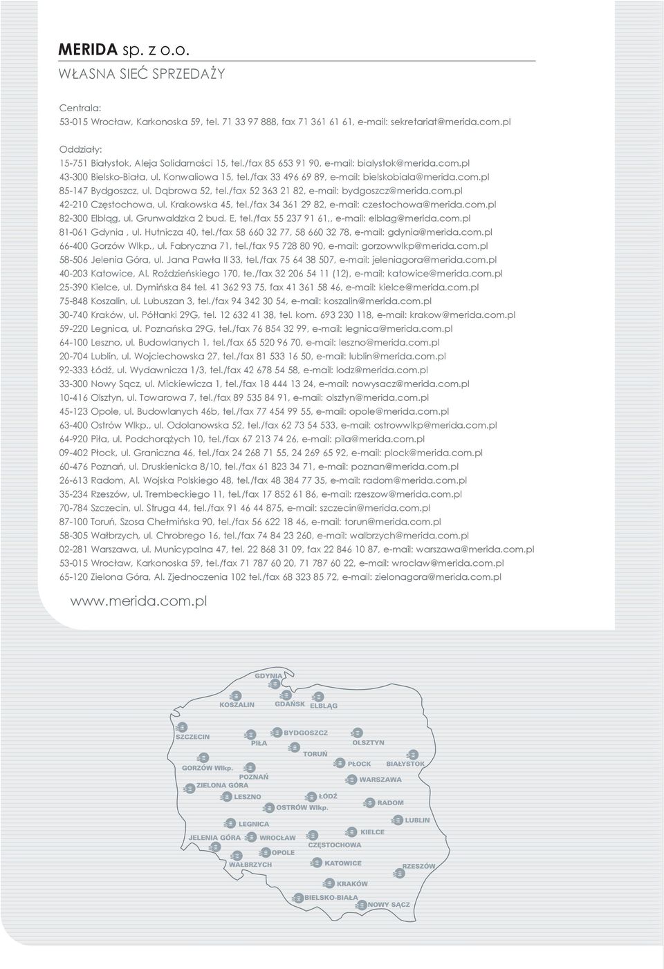 /fax 33 496 69 89, e-mail: bielskobiala@merida.com.pl 85-147 Bydgoszcz, ul. Dąbrowa 52, tel./fax 52 363 21 82, e-mail: bydgoszcz@merida.com.pl 42-210 Częstochowa, ul. Krakowska 45, tel.