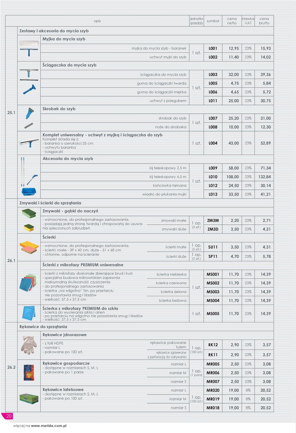 1 Skrobak do szyb guma do ściągaczki twarda L005 4,75 5,84 guma do ściągaczki miękka L006 4,65 5,72 uchwyt z przegubem L011 25,00 30,75 skrobak do szyb L007 25,20 31,00 noże do skrobaka L008 10,00