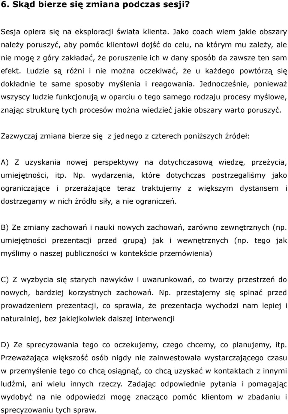Ludzie są różni i nie można oczekiwać, że u każdego powtórzą się dokładnie te same sposoby myślenia i reagowania.