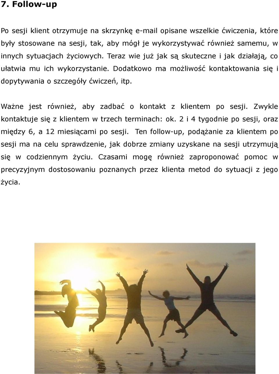Ważne jest również, aby zadbać o kontakt z klientem po sesji. Zwykle kontaktuje się z klientem w trzech terminach: ok. 2 i 4 tygodnie po sesji, oraz między 6, a 12 miesiącami po sesji.