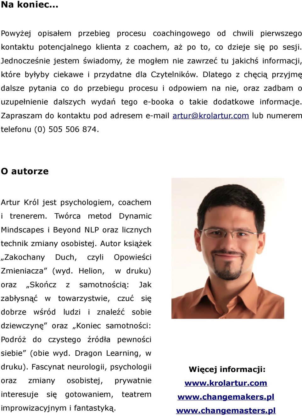 Dlatego z chęcią przyjmę dalsze pytania co do przebiegu procesu i odpowiem na nie, oraz zadbam o uzupełnienie dalszych wydań tego e-booka o takie dodatkowe informacje.