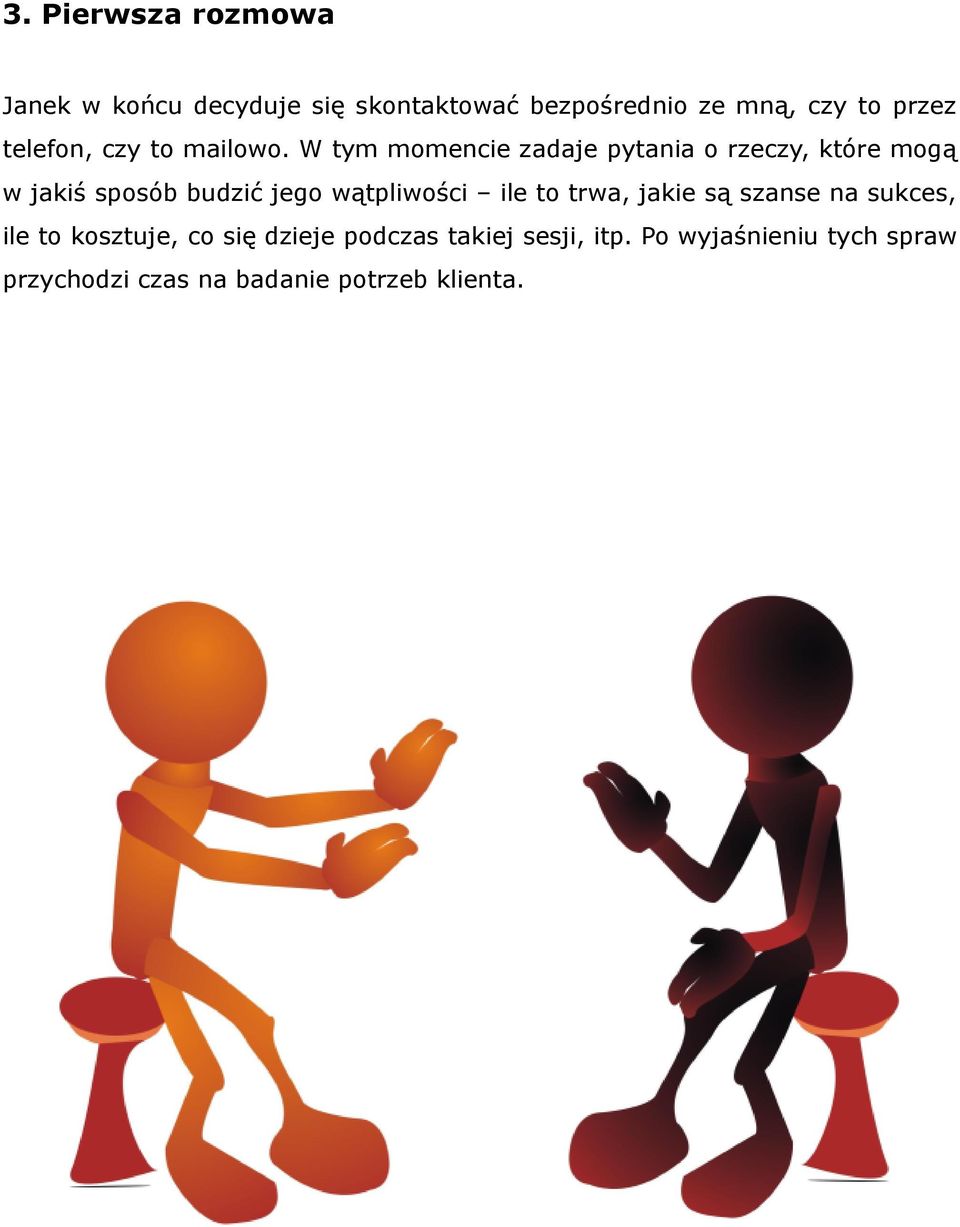 W tym momencie zadaje pytania o rzeczy, które mogą w jakiś sposób budzić jego wątpliwości ile