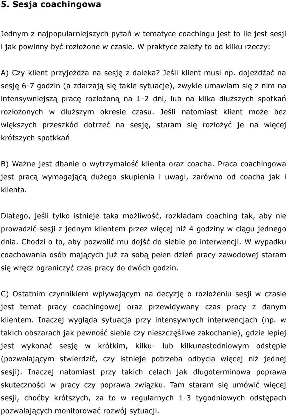 dojeżdżać na sesję 6-7 godzin (a zdarzają się takie sytuacje), zwykle umawiam się z nim na intensywniejszą pracę rozłożoną na 1-2 dni, lub na kilka dłuższych spotkań rozłożonych w dłuższym okresie