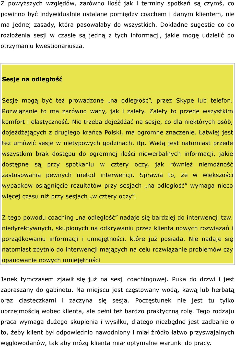 Sesje na odległość Sesje mogą być też prowadzone na odległość, przez Skype lub telefon. Rozwiązanie to ma zarówno wady, jak i zalety. Zalety to przede wszystkim komfort i elastyczność.