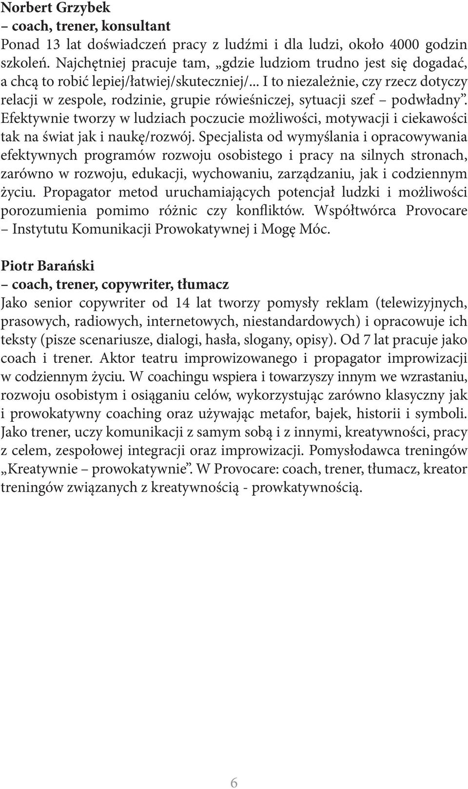 .. I to niezależnie, czy rzecz dotyczy relacji w zespole, rodzinie, grupie rówieśniczej, sytuacji szef podwładny.