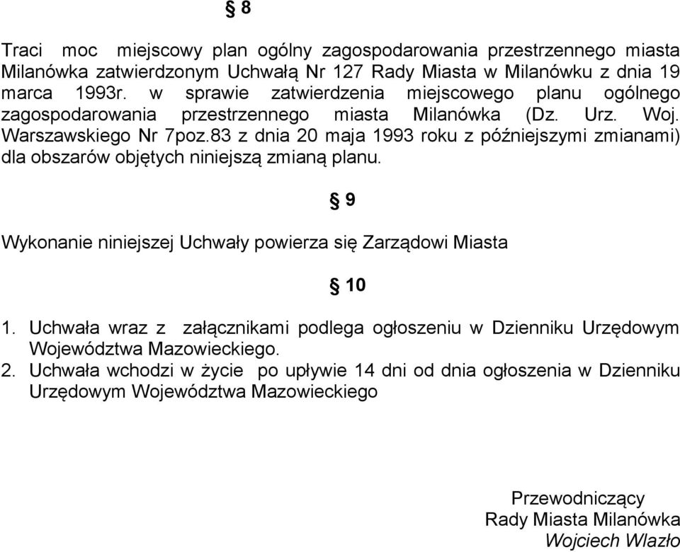 83 z dnia 20 maja 1993 roku z późniejszymi zmianami) dla obszarów objętych niniejszą zmianą planu. 9 Wykonanie niniejszej Uchwały powierza się Zarządowi Miasta 10 1.