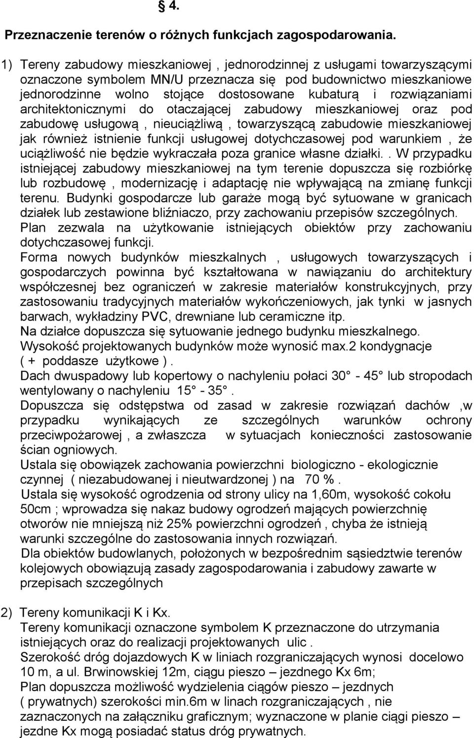 rozwiązaniami architektonicznymi do otaczającej zabudowy mieszkaniowej oraz pod zabudowę usługową, nieuciążliwą, towarzyszącą zabudowie mieszkaniowej jak również istnienie funkcji usługowej