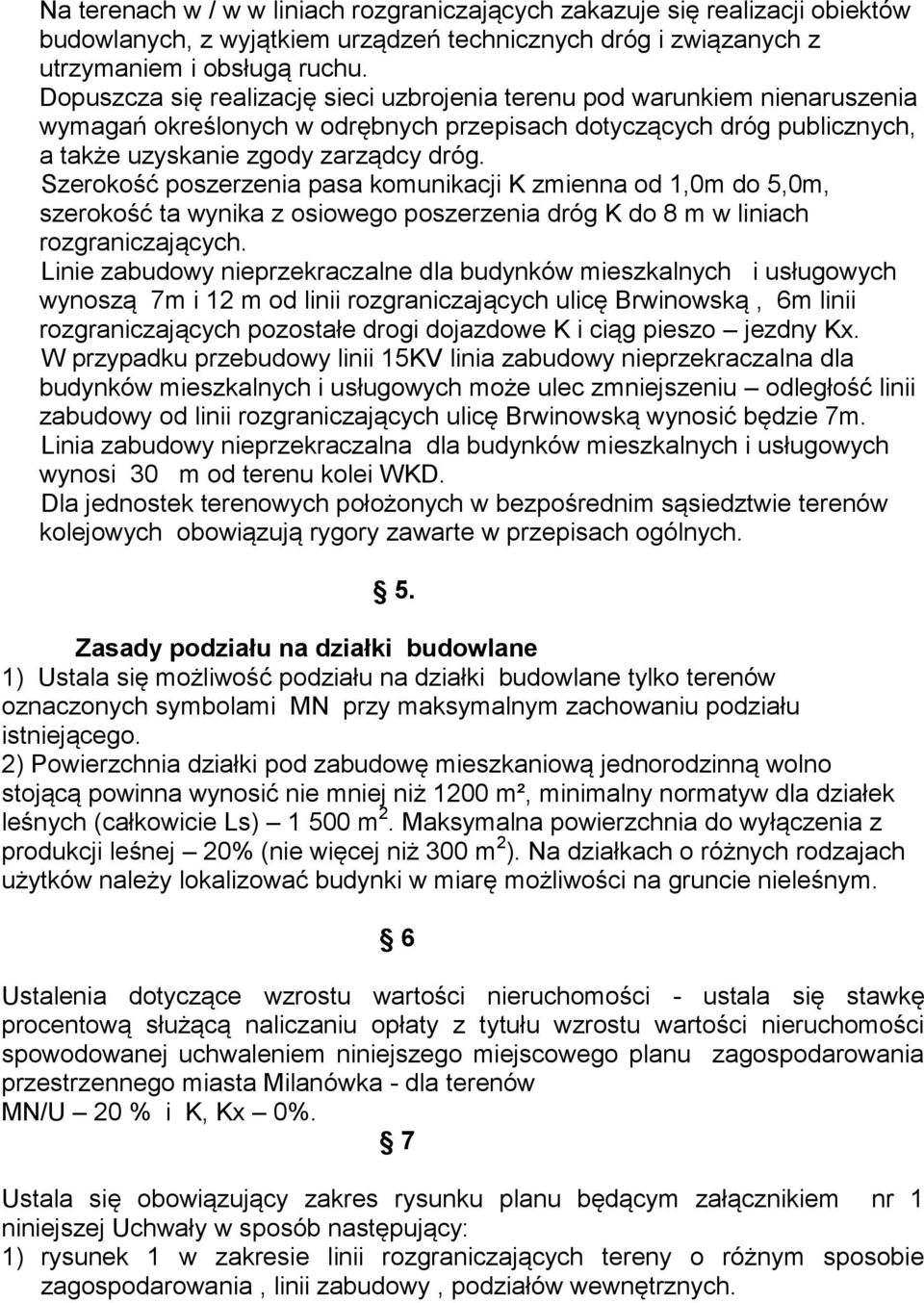 Szerokość poszerzenia pasa komunikacji K zmienna od 1,0m do 5,0m, szerokość ta wynika z osiowego poszerzenia dróg K do 8 m w liniach rozgraniczających.