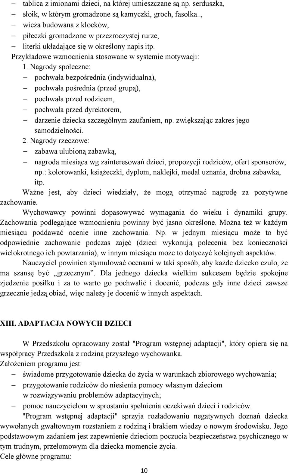 Nagrody społeczne: pochwała bezpośrednia (indywidualna), pochwała pośrednia (przed grupą), pochwała przed rodzicem, pochwała przed dyrektorem, darzenie dziecka szczególnym zaufaniem, np.