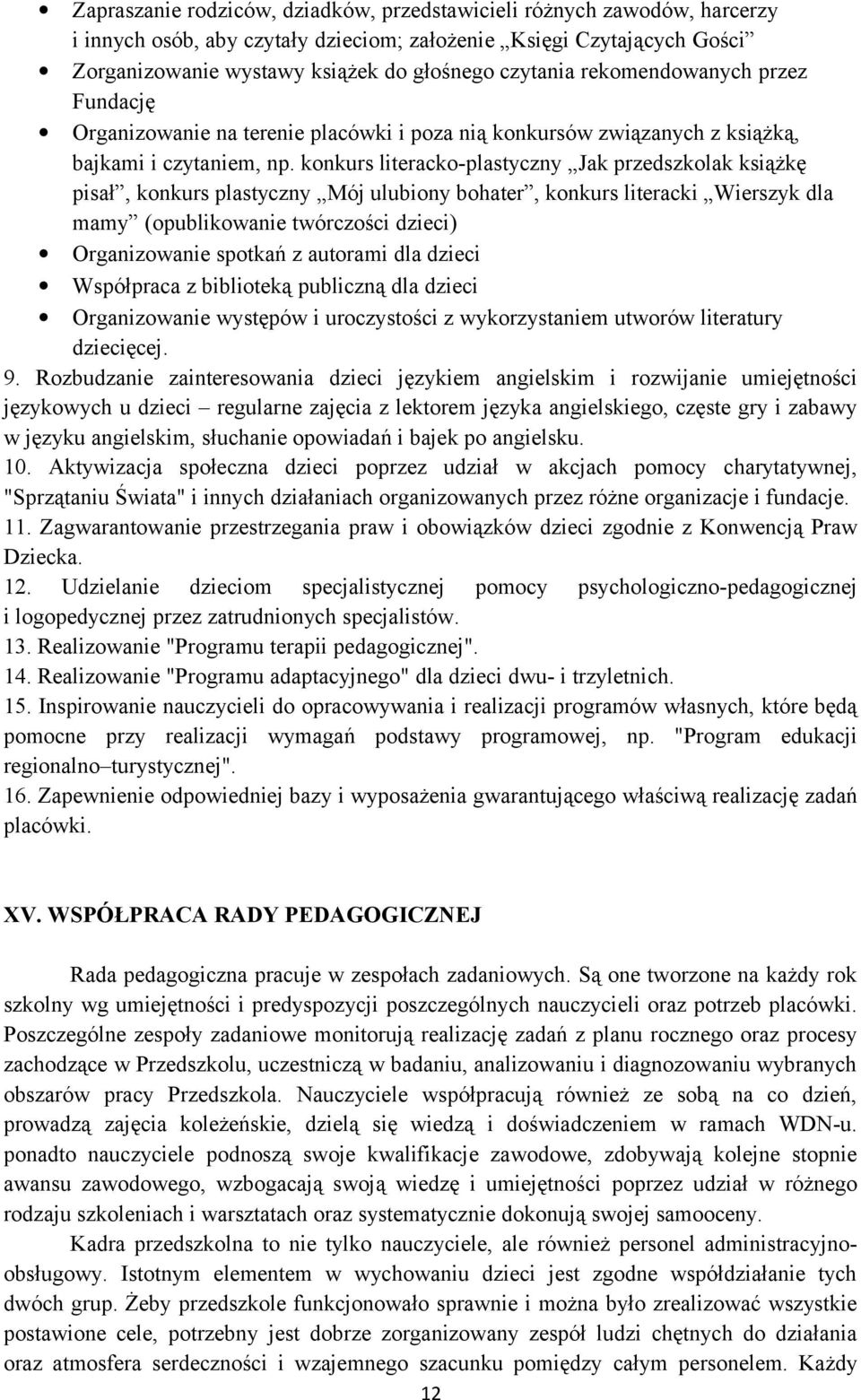 konkurs literacko-plastyczny Jak przedszkolak książkę pisał, konkurs plastyczny Mój ulubiony bohater, konkurs literacki Wierszyk dla mamy (opublikowanie twórczości dzieci) Organizowanie spotkań z