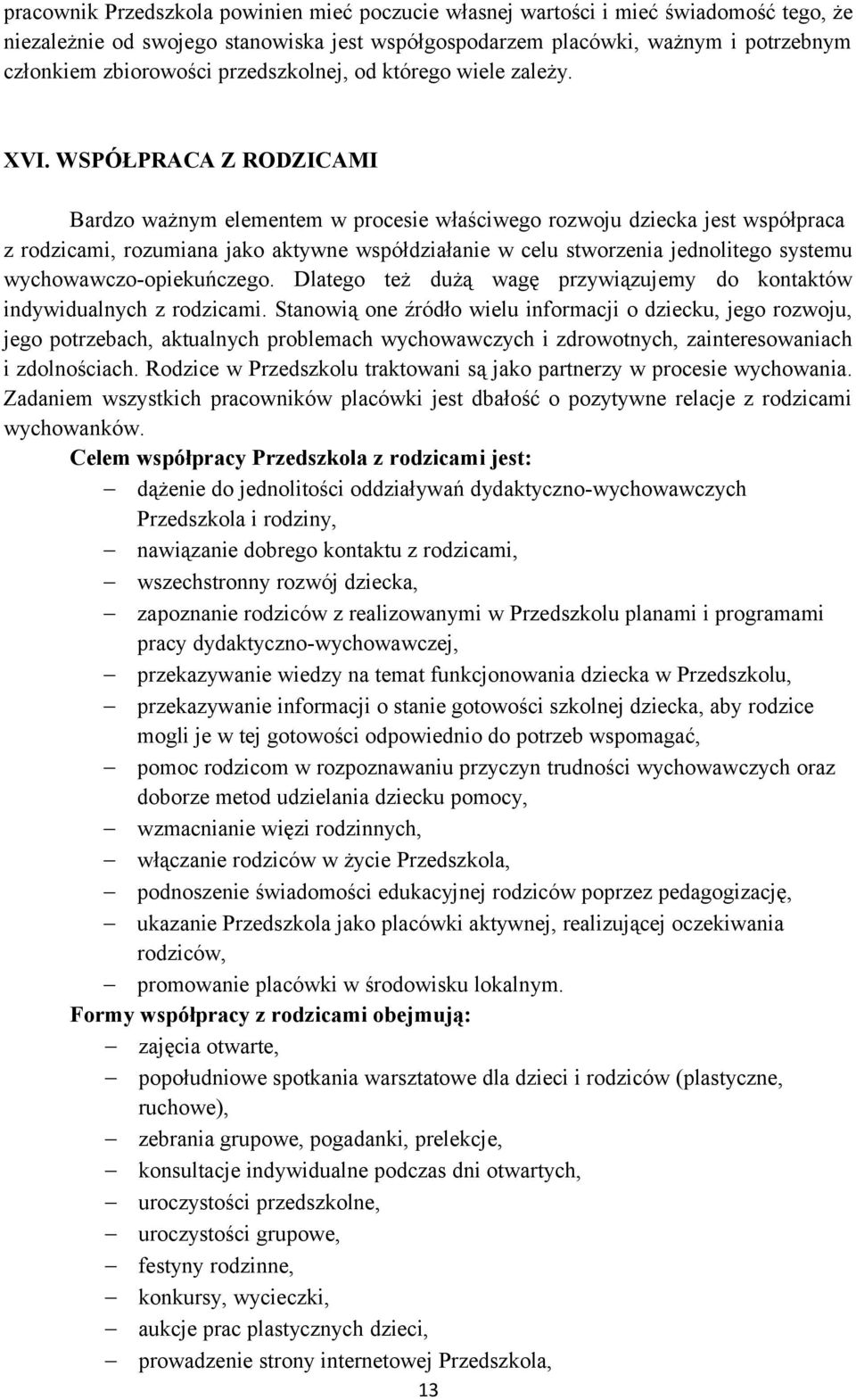 WSPÓŁPRACA Z RODZICAMI Bardzo ważnym elementem w procesie właściwego rozwoju dziecka jest współpraca z rodzicami, rozumiana jako aktywne współdziałanie w celu stworzenia jednolitego systemu