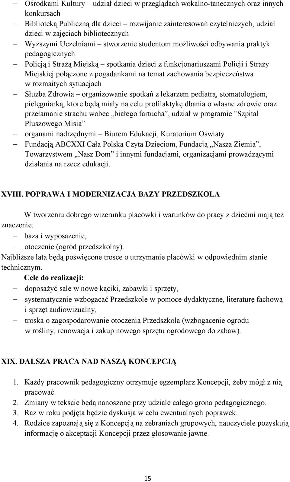 z pogadankami na temat zachowania bezpieczeństwa w rozmaitych sytuacjach Służba Zdrowia organizowanie spotkań z lekarzem pediatrą, stomatologiem, pielęgniarką, które będą miały na celu profilaktykę