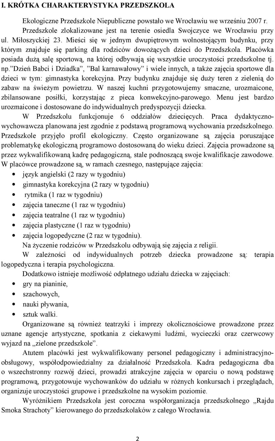 Placówka posiada dużą salę sportową, na której odbywają się wszystkie uroczystości przedszkolne tj. np.