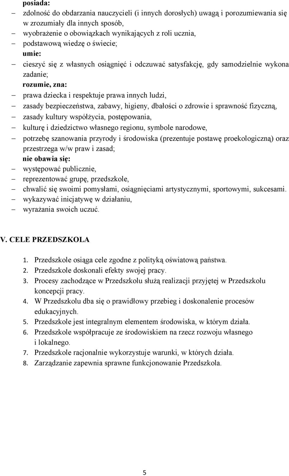 higieny, dbałości o zdrowie i sprawność fizyczną, zasady kultury współżycia, postępowania, kulturę i dziedzictwo własnego regionu, symbole narodowe, potrzebę szanowania przyrody i środowiska