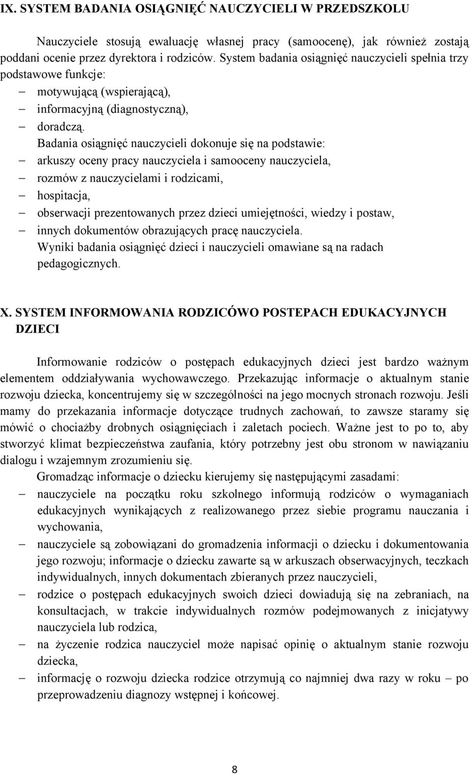 Badania osiągnięć nauczycieli dokonuje się na podstawie: arkuszy oceny pracy nauczyciela i samooceny nauczyciela, rozmów z nauczycielami i rodzicami, hospitacja, obserwacji prezentowanych przez