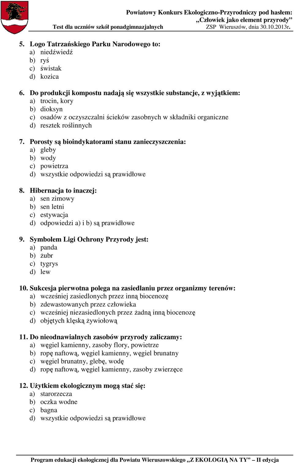 Porosty są bioindykatorami stanu zanieczyszczenia: a) gleby b) wody c) powietrza 8. Hibernacja to inaczej: a) sen zimowy b) sen letni c) estywacja d) odpowiedzi a) i b) są prawidłowe 9.