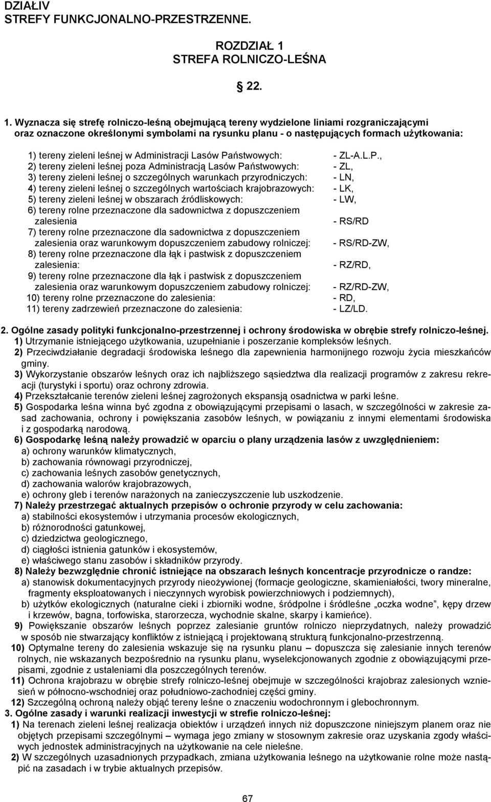 Wyznacza się strefę rolniczo-leśną obejmującą tereny wydzielone liniami rozgraniczającymi oraz oznaczone określonymi symbolami na rysunku planu - o następujących formach użytkowania: 1) tereny