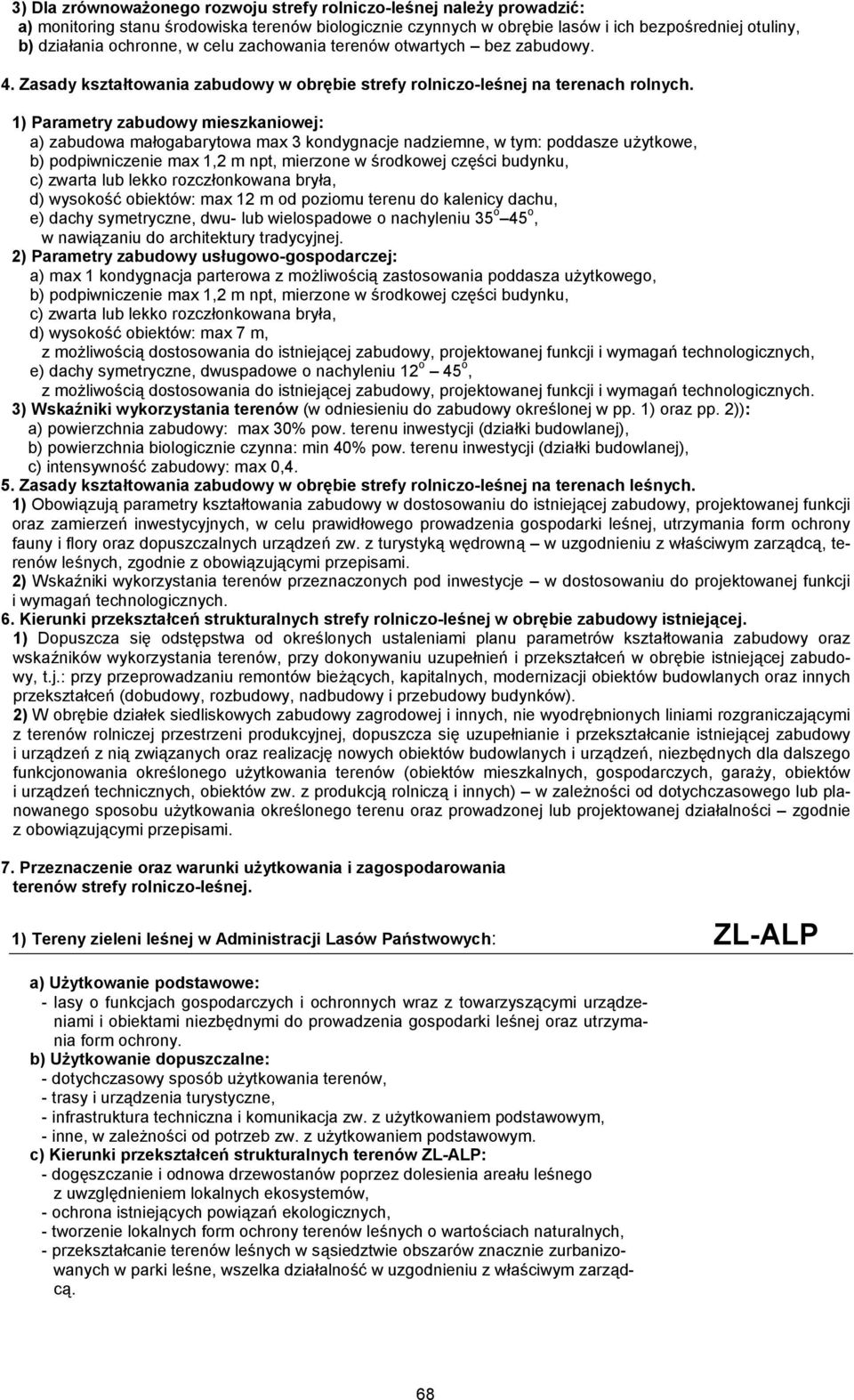 1) Parametry zabudowy mieszkaniowej: a) zabudowa małogabarytowa max 3 kondygnacje nadziemne, w tym: poddasze użytkowe, b) podpiwniczenie max 1,2 m npt, mierzone w środkowej części budynku, c) zwarta