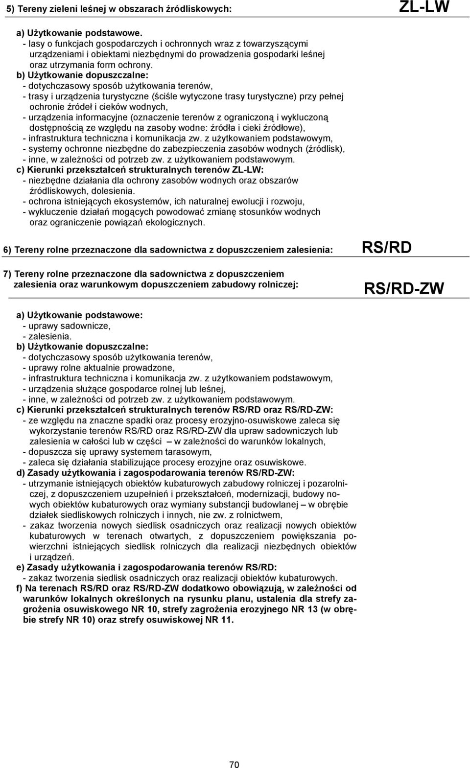 - trasy i urządzenia turystyczne (ściśle wytyczone trasy turystyczne) przy pełnej ochronie źródeł i cieków wodnych, - urządzenia informacyjne (oznaczenie terenów z ograniczoną i wykluczoną