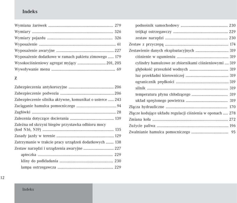 .. 94 Zagłówki... 28 Zalecenia dotyczące docierania... 139 Zależna od skrzyni biegów przystawka odbioru mocy (kod N16, N19)... 135 Zasady jazdy w terenie.