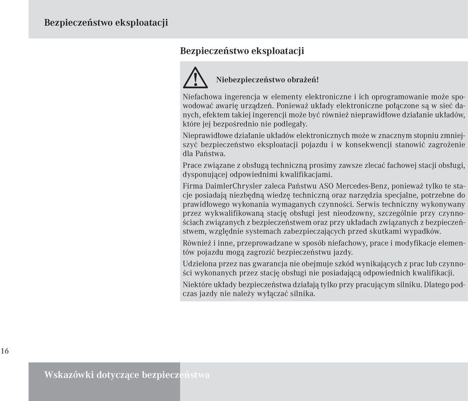 Nieprawidłowe działanie układów elektronicznych może w znacznym stopniu zmniejszyć bezpieczeństwo eksploatacji pojazdu i w konsekwencji stanowić zagrożenie dla Państwa.