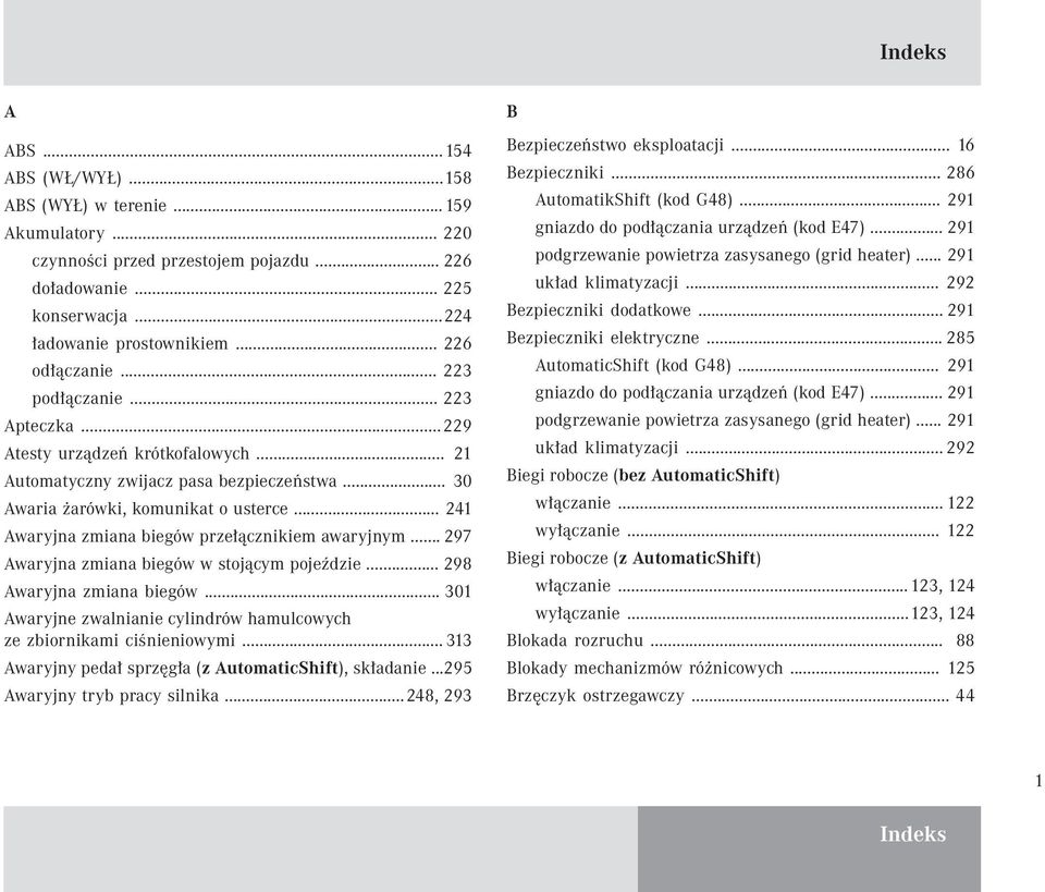 .. 241 Awaryjna zmiana biegów przełącznikiem awaryjnym... 297 Awaryjna zmiana biegów w stojącym pojeździe... 298 Awaryjna zmiana biegów.