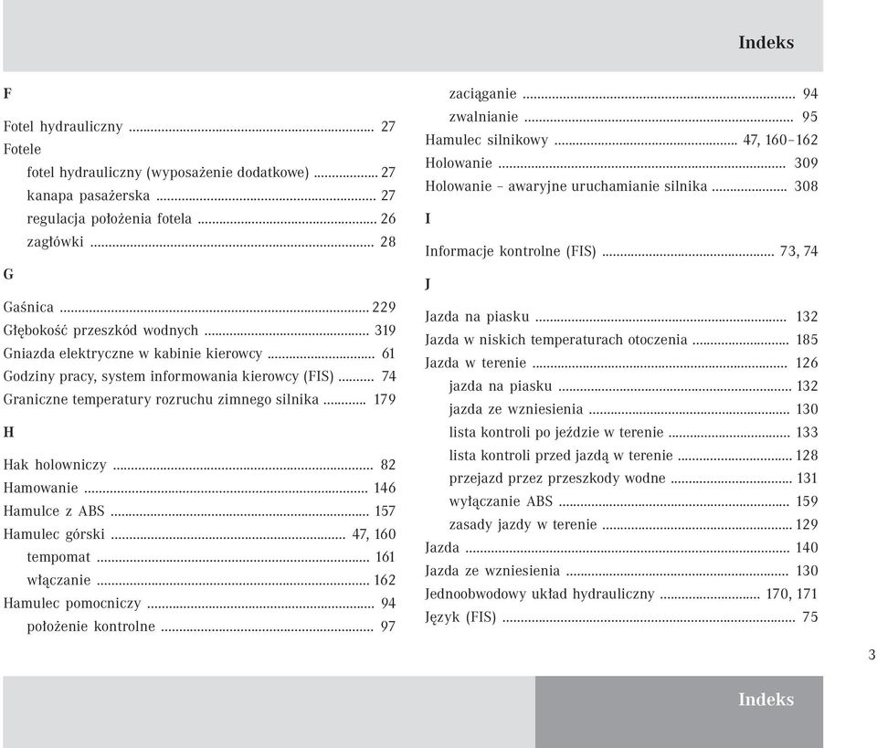 .. 179 H Hak holowniczy... 82 Hamowanie... 146 Hamulce z ABS... 157 Hamulec górski... 47, 160 tempomat... 161 włączanie... 162 Hamulec pomocniczy... 94 położenie kontrolne... 97 zaciąganie.