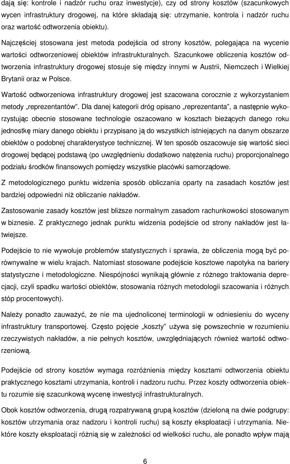 Szacunkowe obliczenia kosztów odtworzenia infrastruktury drogowej stosuje się między innymi w Austrii, Niemczech i Wielkiej Brytanii oraz w Polsce.