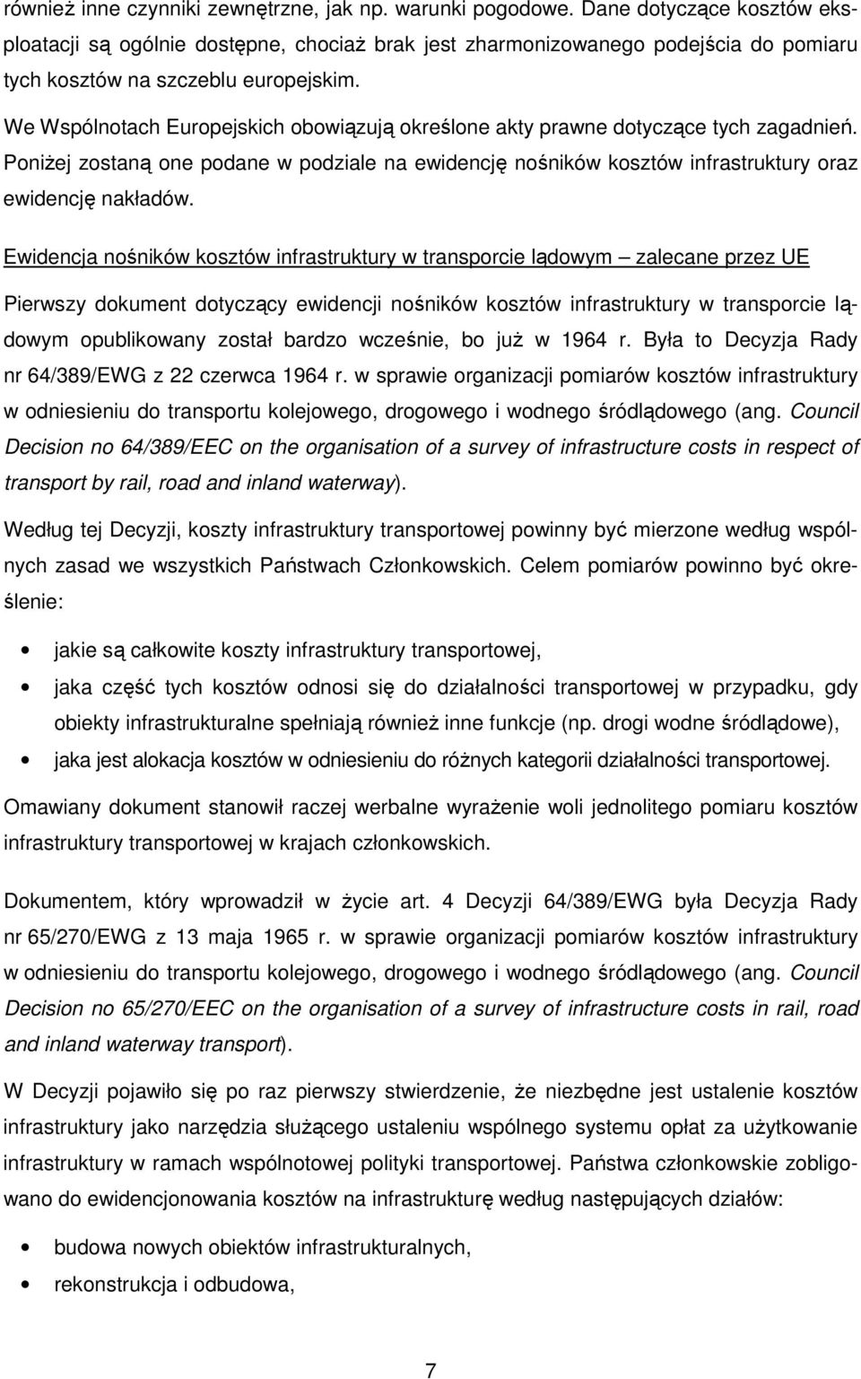 We Wspólnotach Europejskich obowiązują określone akty prawne dotyczące tych zagadnień. PoniŜej zostaną one podane w podziale na ewidencję nośników kosztów infrastruktury oraz ewidencję nakładów.