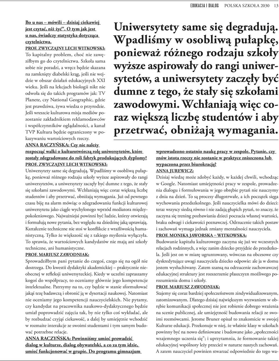 Szkoła sama sobie nie poradzi, a wręcz będzie skazana na zamknięty diabelski krąg, jeśli nie wejdzie w obszar działań edukacyjnych XXI wieku.