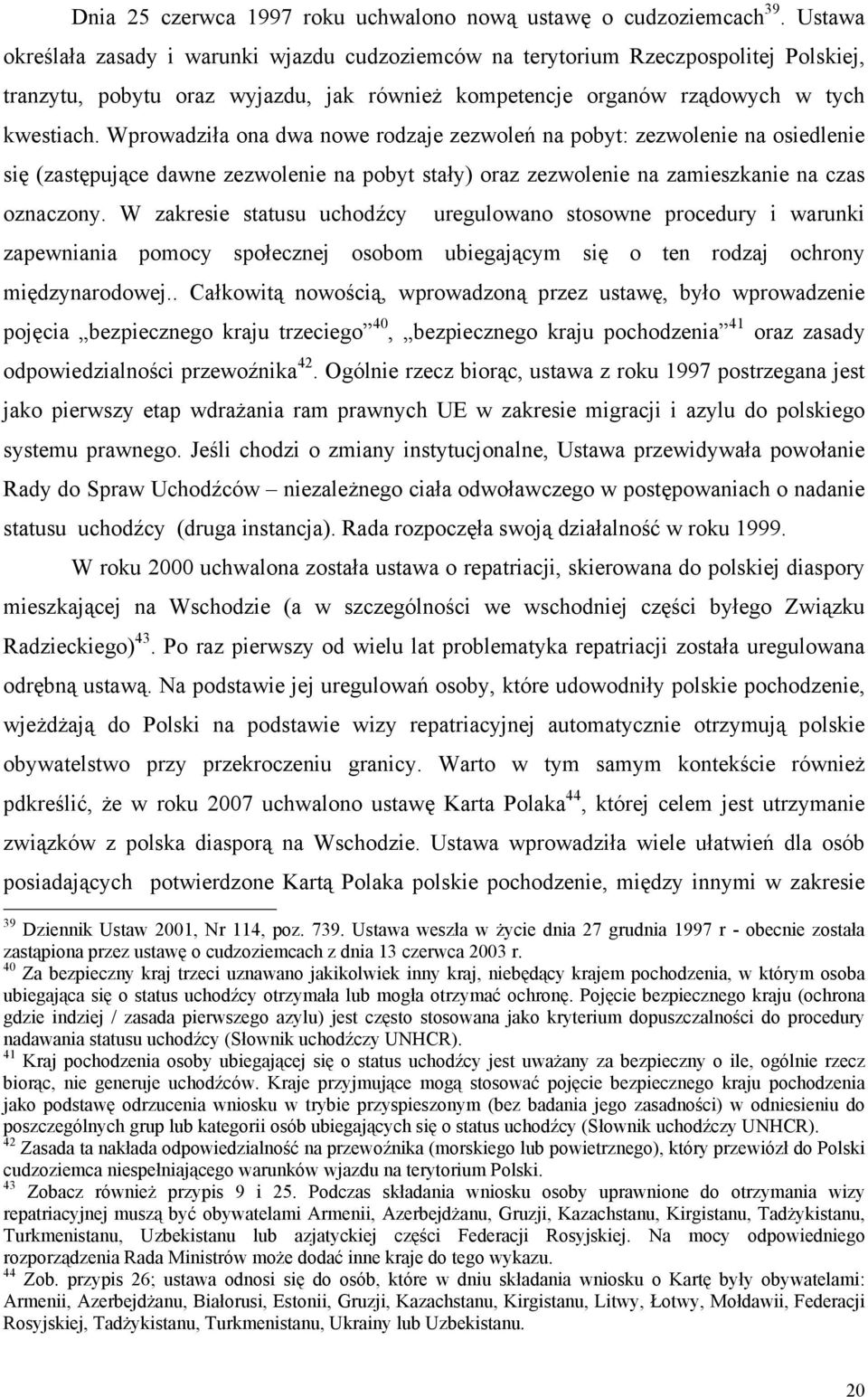 Wprowadziła ona dwa nowe rodzaje zezwoleń na pobyt: zezwolenie na osiedlenie się (zastępujące dawne zezwolenie na pobyt stały) oraz zezwolenie na zamieszkanie na czas oznaczony.