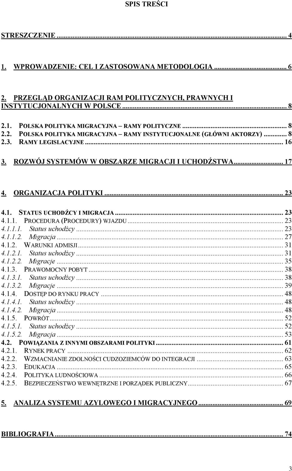 1. STATUS UCHODŹCY I MIGRACJA... 23 4.1.1. PROCEDURA (PROCEDURY) WJAZDU... 23 4.1.1.1. Status uchodźcy... 23 4.1.1.2. Migracja...27 4.1.2. WARUNKI ADMISJI... 31 4.1.2.1. Status uchodźcy... 31 4.1.2.2. Migracje.