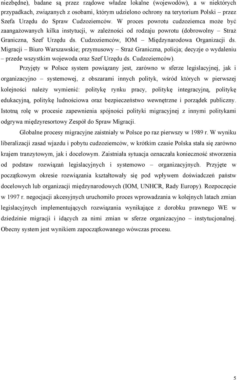 Cudzoziemców, IOM Międzynarodowa Organizacji ds. Migracji Biuro Warszawskie; przymusowy Straż Graniczna, policja; decyzje o wydaleniu przede wszystkim wojewoda oraz Szef Urzędu ds. Cudzoziemców).