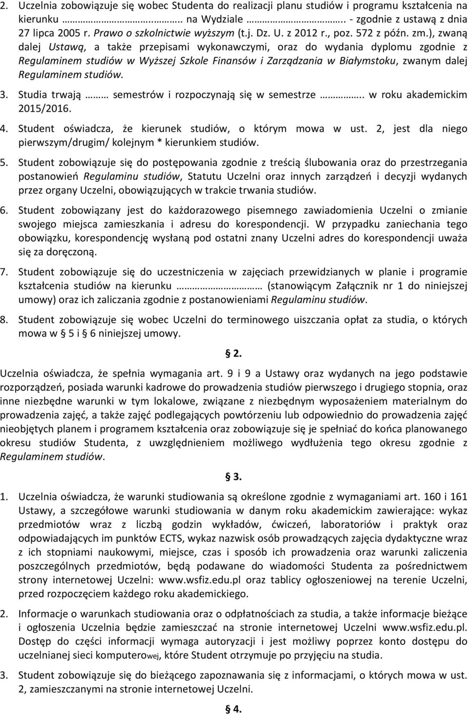 ), zwaną dalej Ustawą, a także przepisami wykonawczymi, oraz do wydania dyplomu zgodnie z Regulaminem studiów w Wyższej Szkole Finansów i Zarządzania w Białymstoku, zwanym dalej Regulaminem studiów.