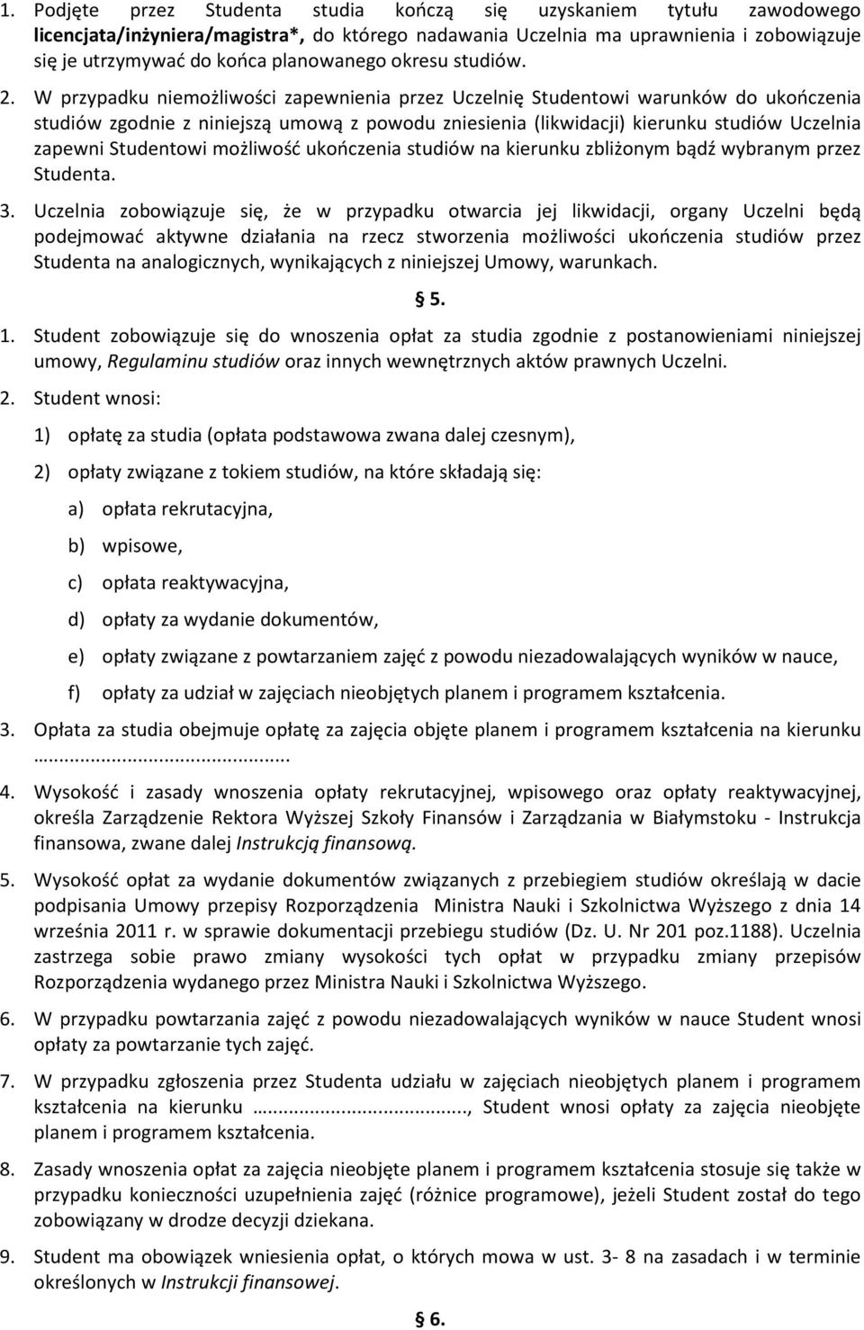 W przypadku niemożliwości zapewnienia przez Uczelnię Studentowi warunków do ukończenia studiów zgodnie z niniejszą umową z powodu zniesienia (likwidacji) kierunku studiów Uczelnia zapewni Studentowi