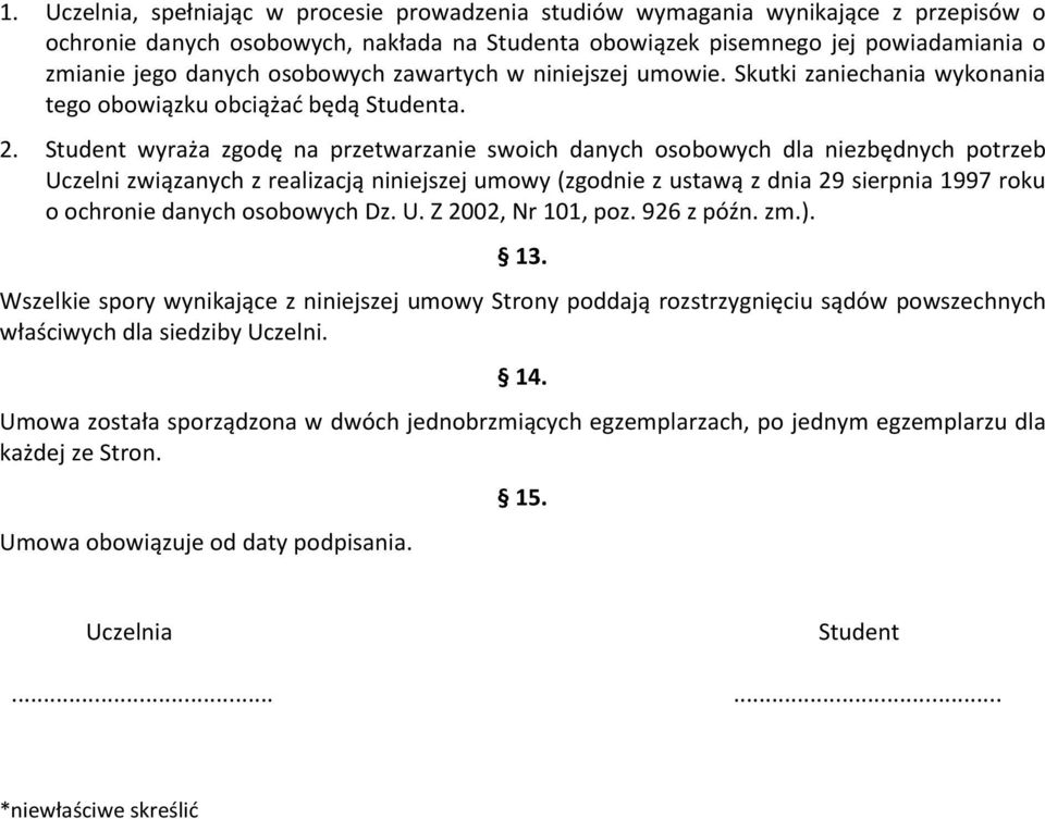 Student wyraża zgodę na przetwarzanie swoich danych osobowych dla niezbędnych potrzeb Uczelni związanych z realizacją niniejszej umowy (zgodnie z ustawą z dnia 29 sierpnia 1997 roku o ochronie danych