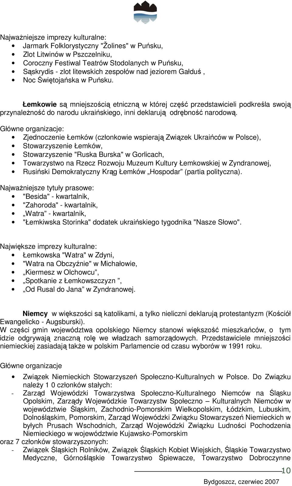 Główne organizacje: Zjednoczenie Łemków (członkowie wspierają Związek Ukraińców w Polsce), Stowarzyszenie Łemków, Stowarzyszenie "Ruska Burska" w Gorlicach, Towarzystwo na Rzecz Rozwoju Muzeum