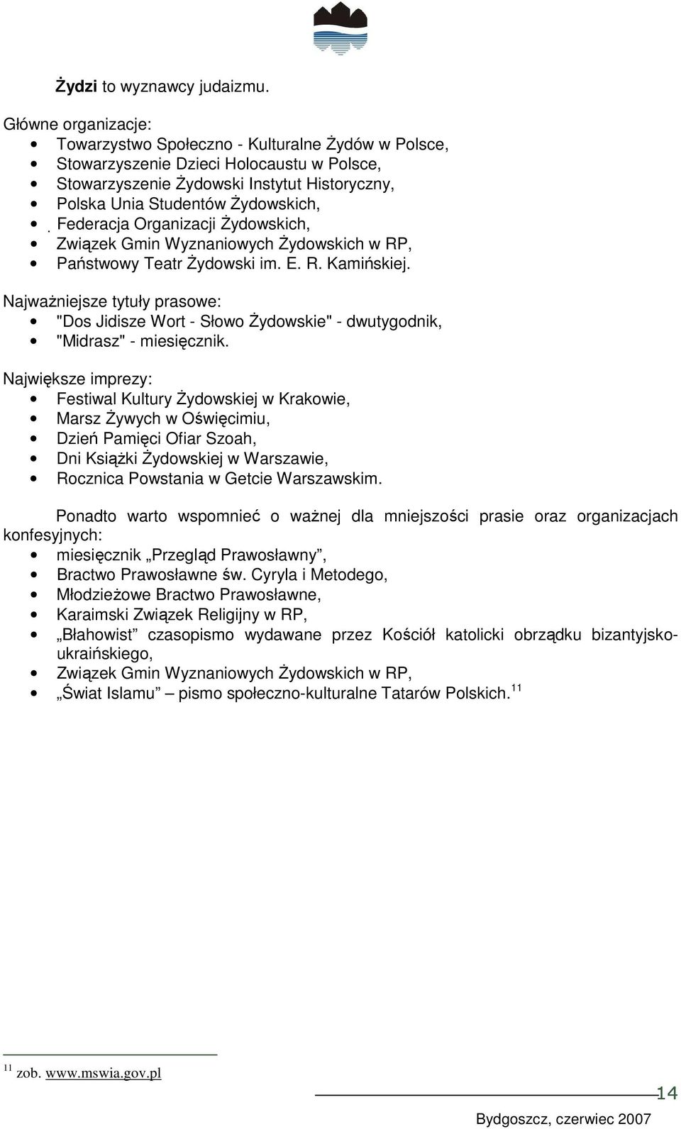 Federacja Organizacji śydowskich, Związek Gmin Wyznaniowych śydowskich w RP, Państwowy Teatr śydowski im. E. R. Kamińskiej.