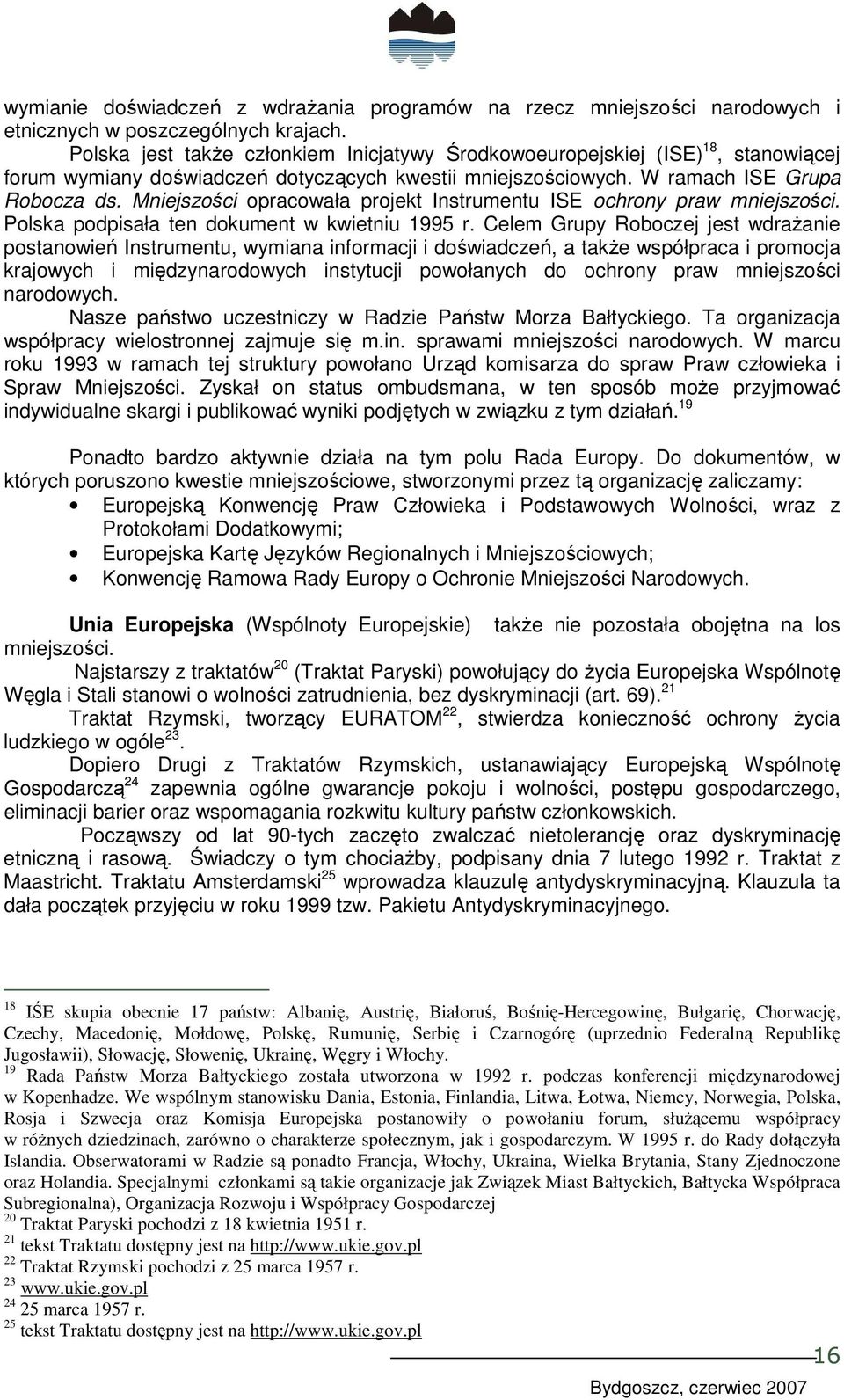 Mniejszości opracowała projekt Instrumentu ISE ochrony praw mniejszości. Polska podpisała ten dokument w kwietniu 1995 r.