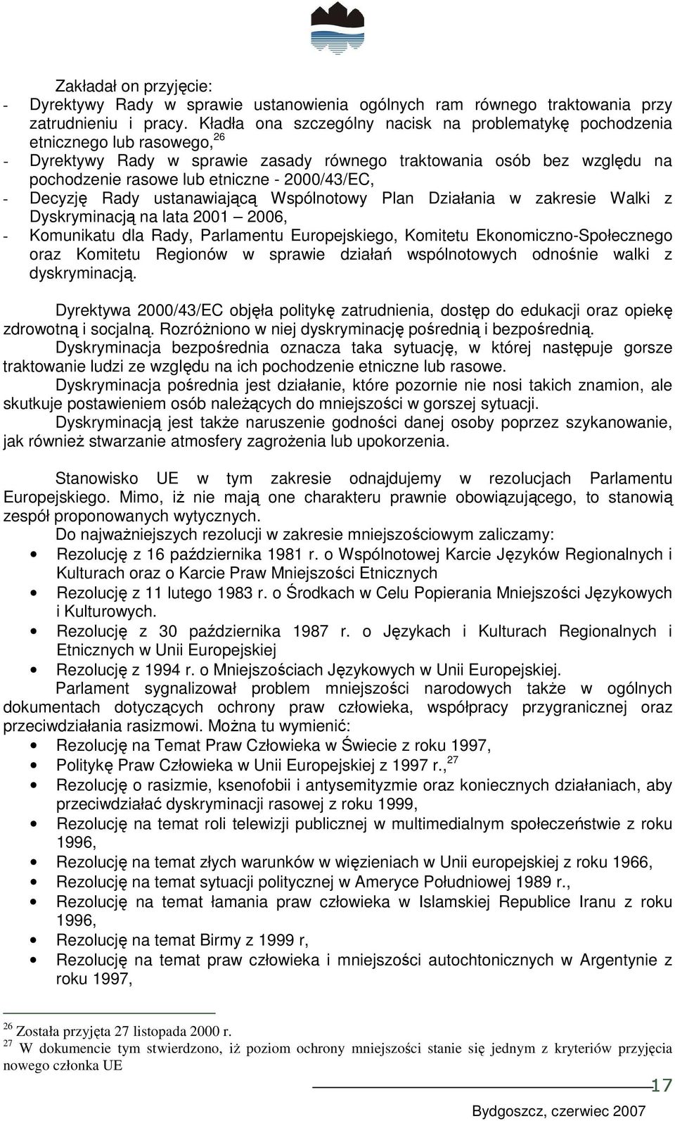 2000/43/EC, - Decyzję Rady ustanawiającą Wspólnotowy Plan Działania w zakresie Walki z Dyskryminacją na lata 2001 2006, - Komunikatu dla Rady, Parlamentu Europejskiego, Komitetu