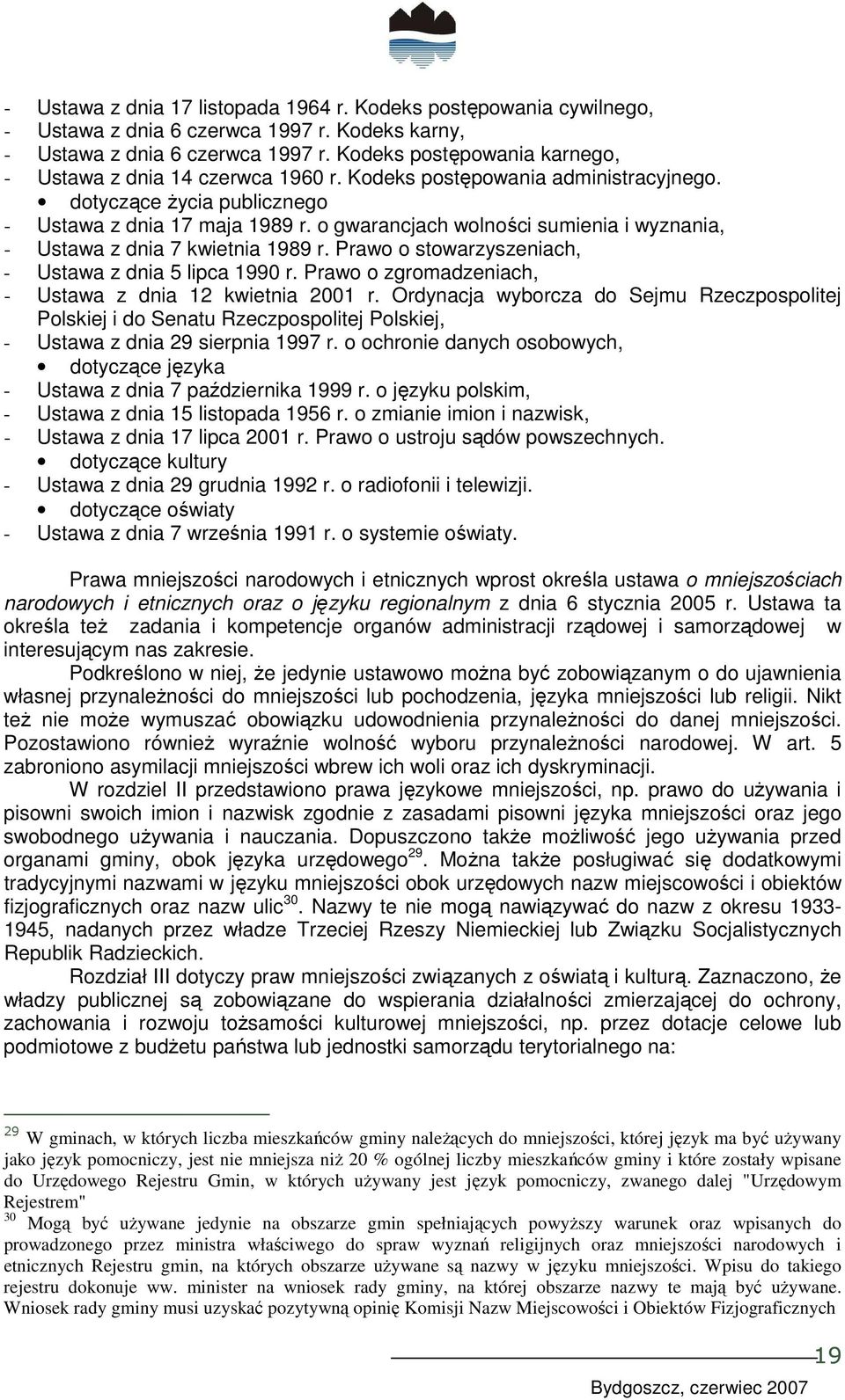 o gwarancjach wolności sumienia i wyznania, - Ustawa z dnia 7 kwietnia 1989 r. Prawo o stowarzyszeniach, - Ustawa z dnia 5 lipca 1990 r. Prawo o zgromadzeniach, - Ustawa z dnia 12 kwietnia 2001 r.