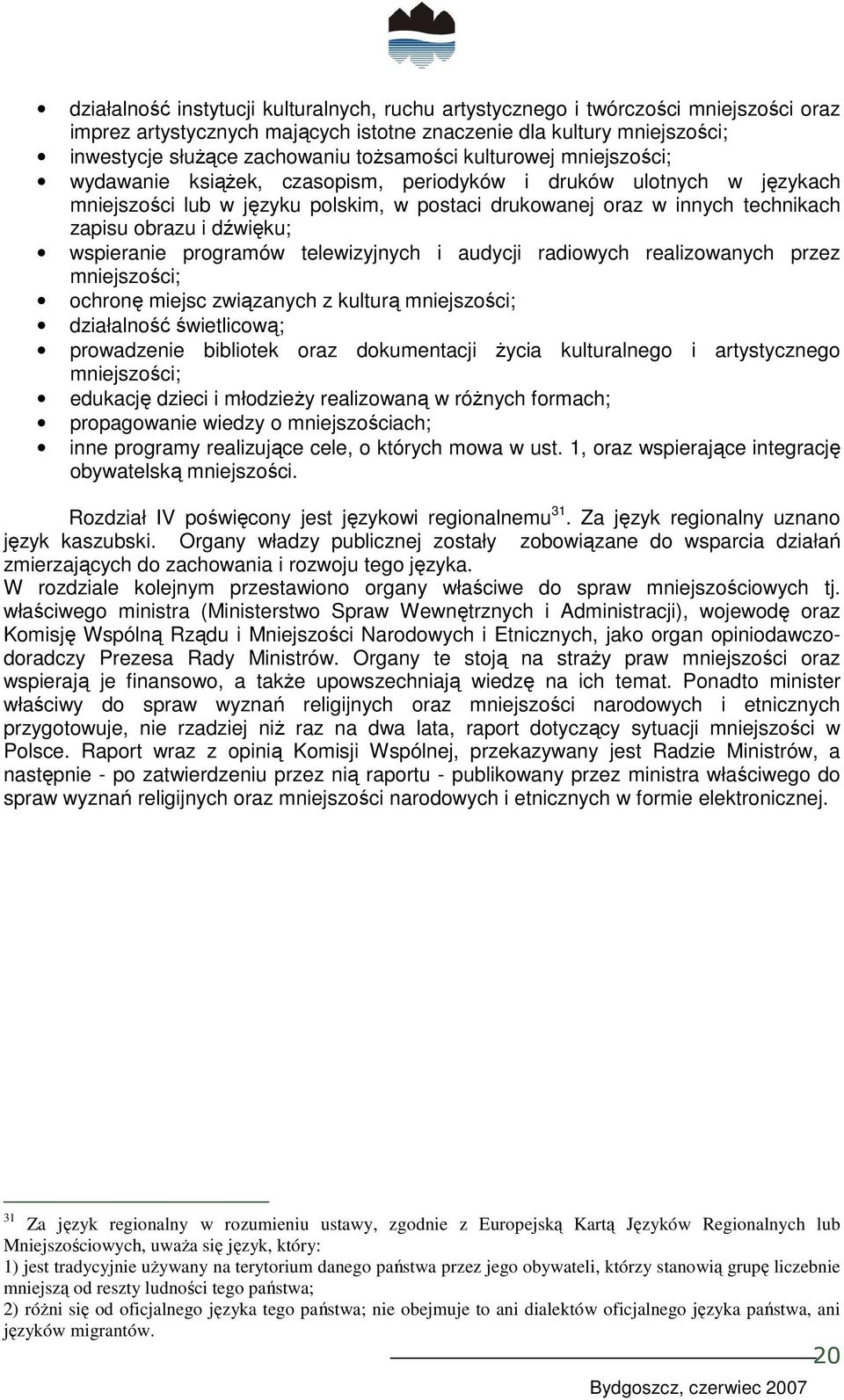 i dźwięku; wspieranie programów telewizyjnych i audycji radiowych realizowanych przez mniejszości; ochronę miejsc związanych z kulturą mniejszości; działalność świetlicową; prowadzenie bibliotek oraz