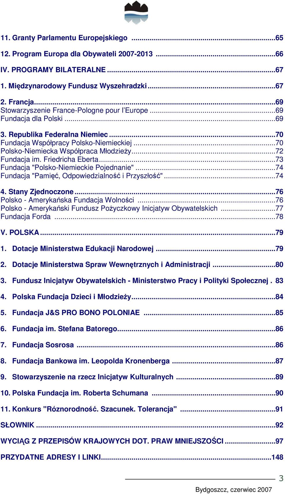 ..72 Fundacja im. Friedricha Eberta...73 Fundacja "Polsko-Niemieckie Pojednanie"...74 Fundacja "Pamięć, Odpowiedzialność i Przyszłość"...74 4. Stany Zjednoczone.