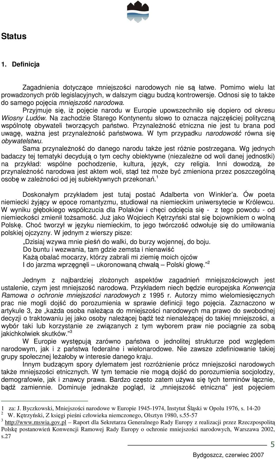 Na zachodzie Starego Kontynentu słowo to oznacza najczęściej polityczną wspólnotę obywateli tworzących państwo. PrzynaleŜność etniczna nie jest tu brana pod uwagę, waŝna jest przynaleŝność państwowa.