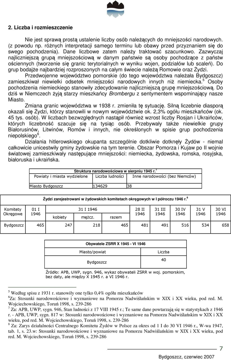 Zazwyczaj najliczniejszą grupą mniejszościową w danym państwie są osoby pochodzące z państw ościennych (tworzenie się granic terytorialnych w wyniku wojen, podziałów lub scaleń).