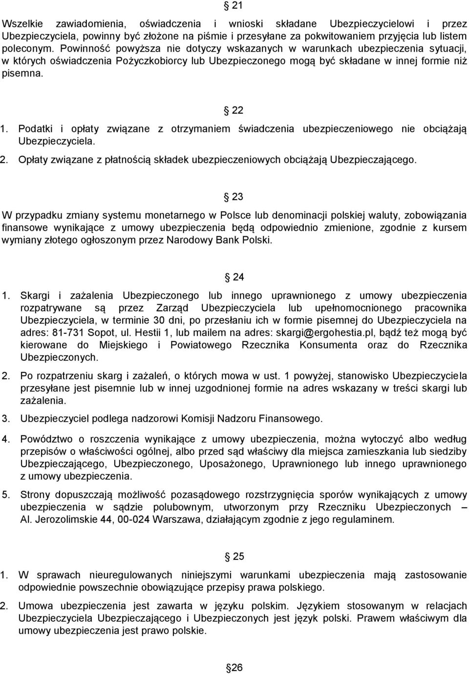 Podatki i opłaty związane z otrzymaniem świadczenia ubezpieczeniowego nie obciążają Ubezpieczyciela. 2. Opłaty związane z płatnością składek ubezpieczeniowych obciążają Ubezpieczającego.