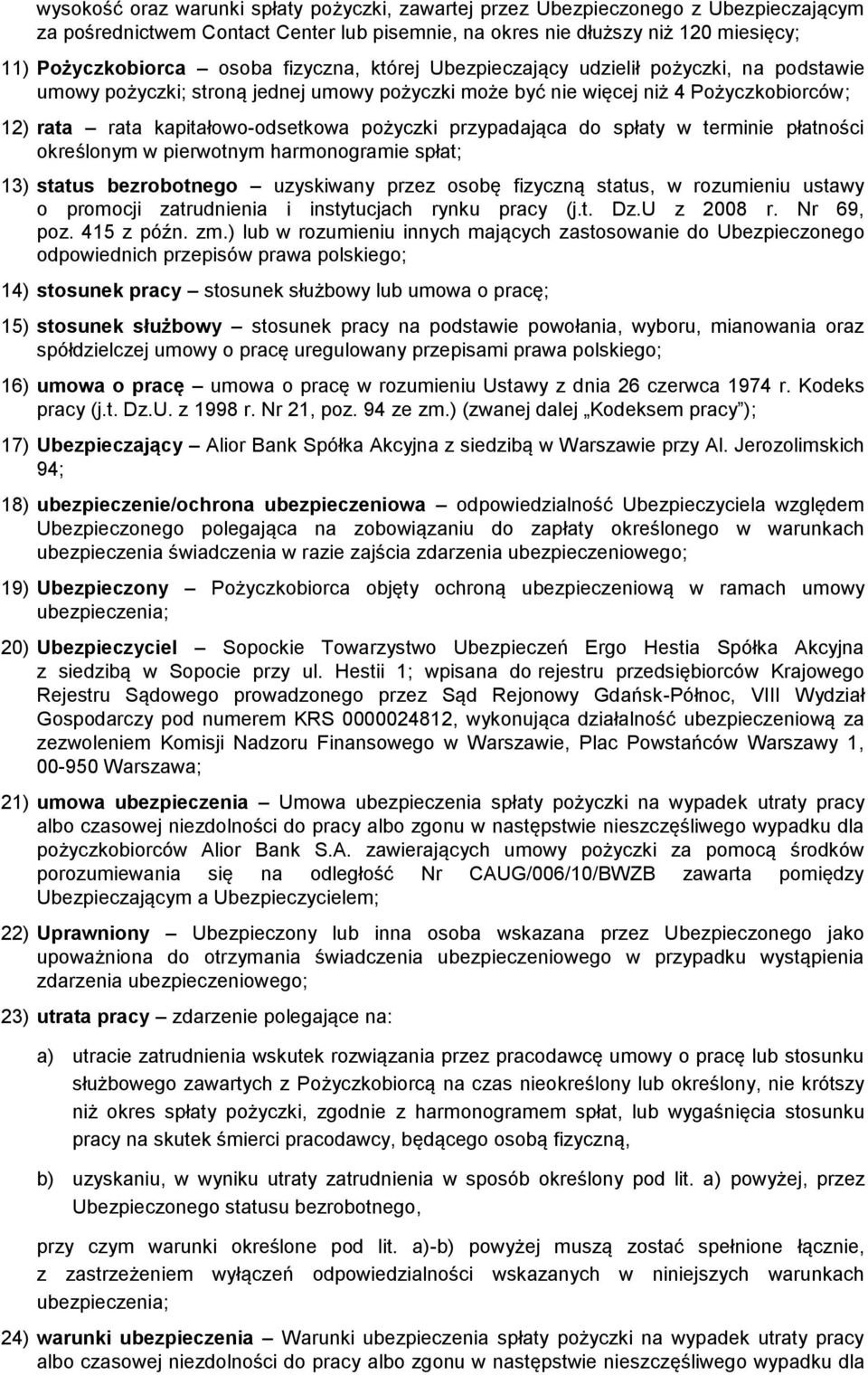 przypadająca do spłaty w terminie płatności określonym w pierwotnym harmonogramie spłat; 13) status bezrobotnego uzyskiwany przez osobę fizyczną status, w rozumieniu ustawy o promocji zatrudnienia i