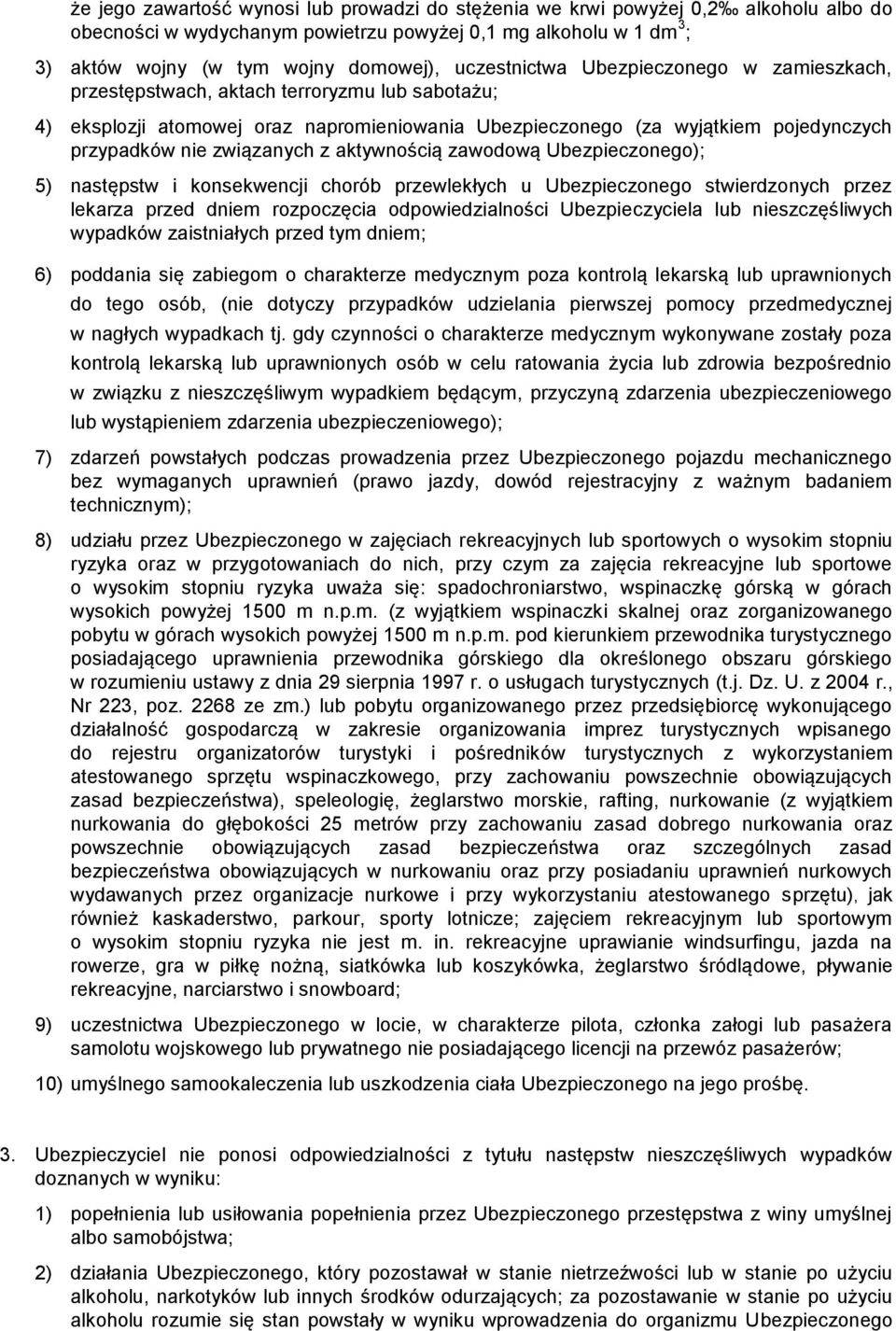 związanych z aktywnością zawodową Ubezpieczonego); 5) następstw i konsekwencji chorób przewlekłych u Ubezpieczonego stwierdzonych przez lekarza przed dniem rozpoczęcia odpowiedzialności